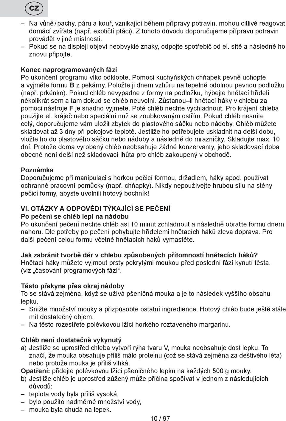 Konec naprogramovaných fází Po ukončení programu víko odklopte. Pomocí kuchyňských chňapek pevně uchopte a vyjměte formu B z pekárny. Položte ji dnem vzhůru na tepelně odolnou pevnou podložku (např.