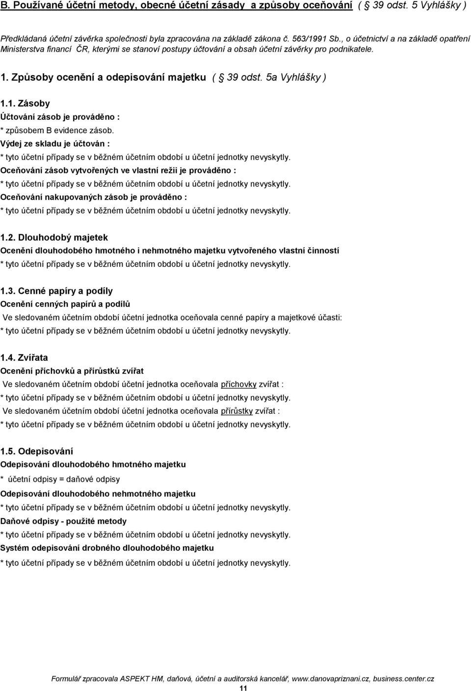 1. Zásoby Účtování zásob je prováděno : * způsobem B evidence zásob. Výdej ze skladu je účtován : * tyto případy se v běžném m u jednotky nevyskytly.