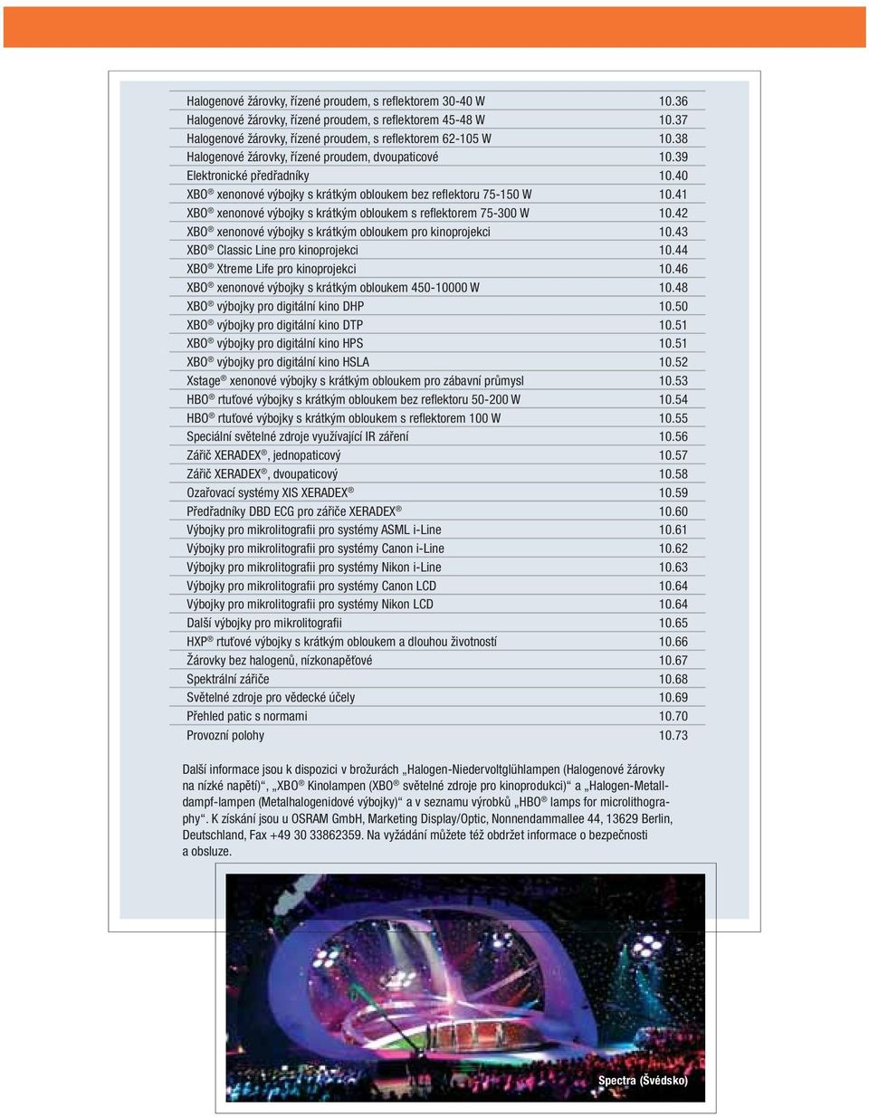 4 XBO xenonové výbojky s krátkým oboukem s ref ektorem 75-300 W 0.42 XBO xenonové výbojky s krátkým oboukem pro kinoprojekci 0.43 XBO Cssic Line pro kinoprojekci 0.