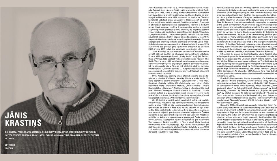 Počátek jeho zájmu o české reálie pramení z událostí Pražského jara 1968, které z tehdy nedemokratického sovětského Lotyšska sledoval s velkým zájmem a nadějemi.