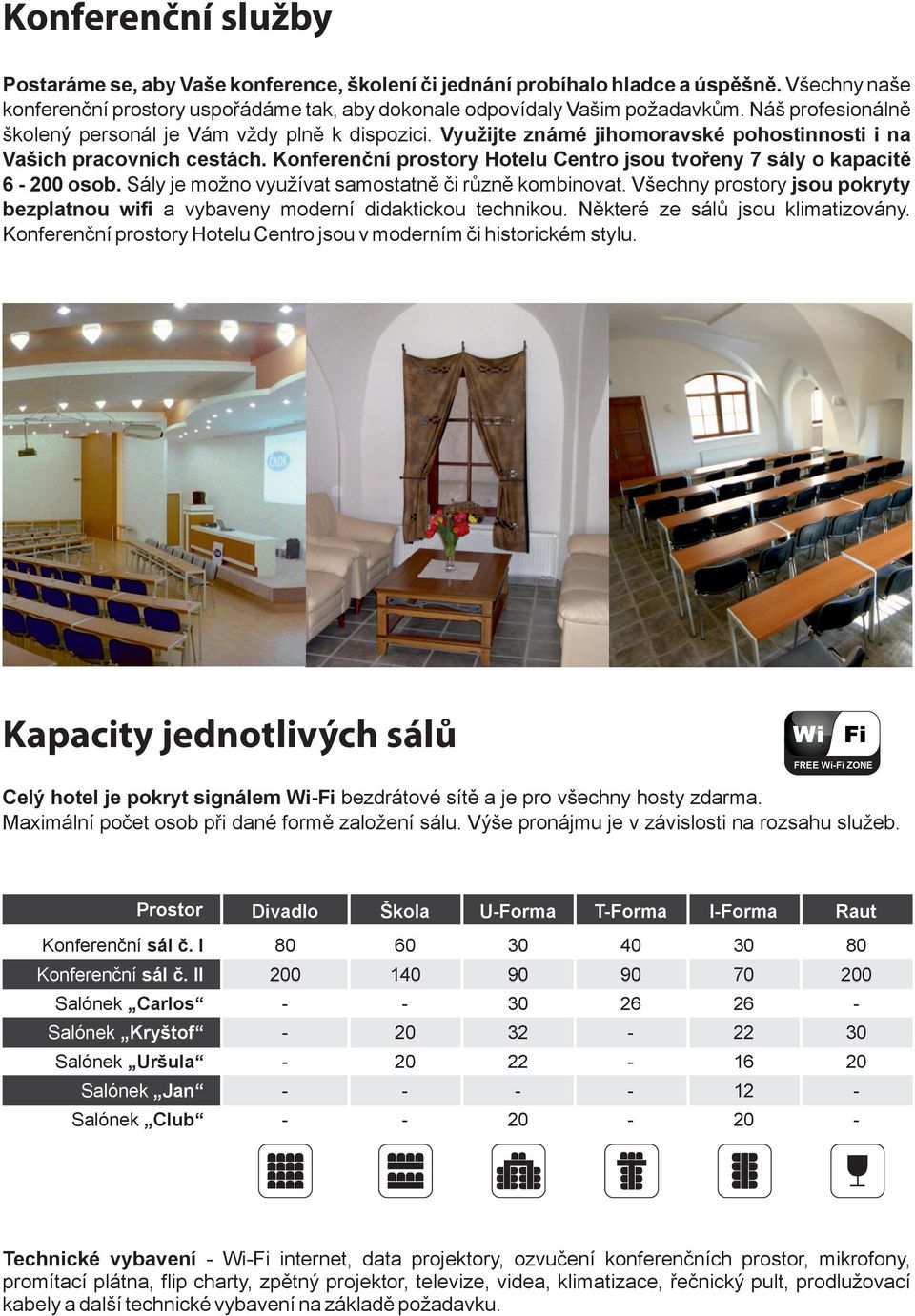 Konferenční prostory Hotelu Centro jsou tvořeny 7 sály o kapacitě 6 0 osob. Sály je možno využívat samostatně či různě kombinovat.