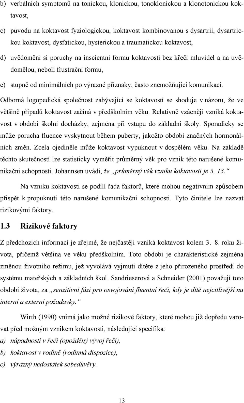 často znemoţňující komunikaci. Odborná logopedická společnost zabývající se koktavostí se shoduje v názoru, ţe ve většině případů koktavost začíná v předškolním věku.