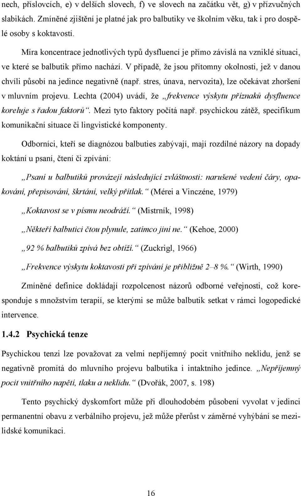 V případě, ţe jsou přítomny okolnosti, jeţ v danou chvíli působí na jedince negativně (např. stres, únava, nervozita), lze očekávat zhoršení v mluvním projevu.