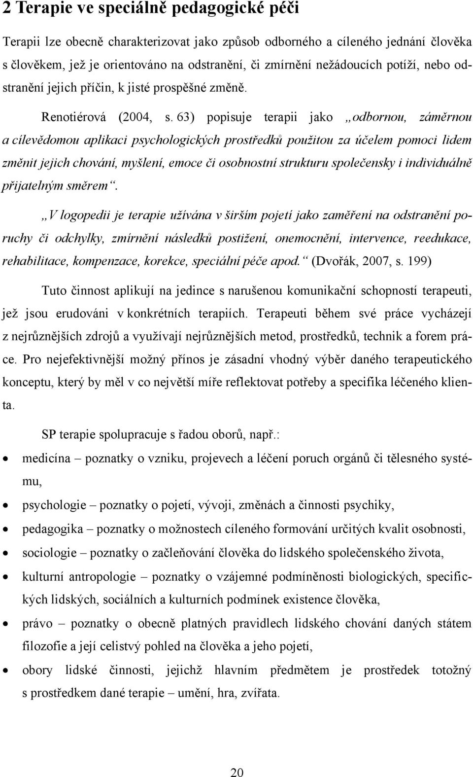 63) popisuje terapii jako odbornou, záměrnou a cílevědomou aplikaci psychologických prostředků použitou za účelem pomoci lidem změnit jejich chování, myšlení, emoce či osobnostní strukturu