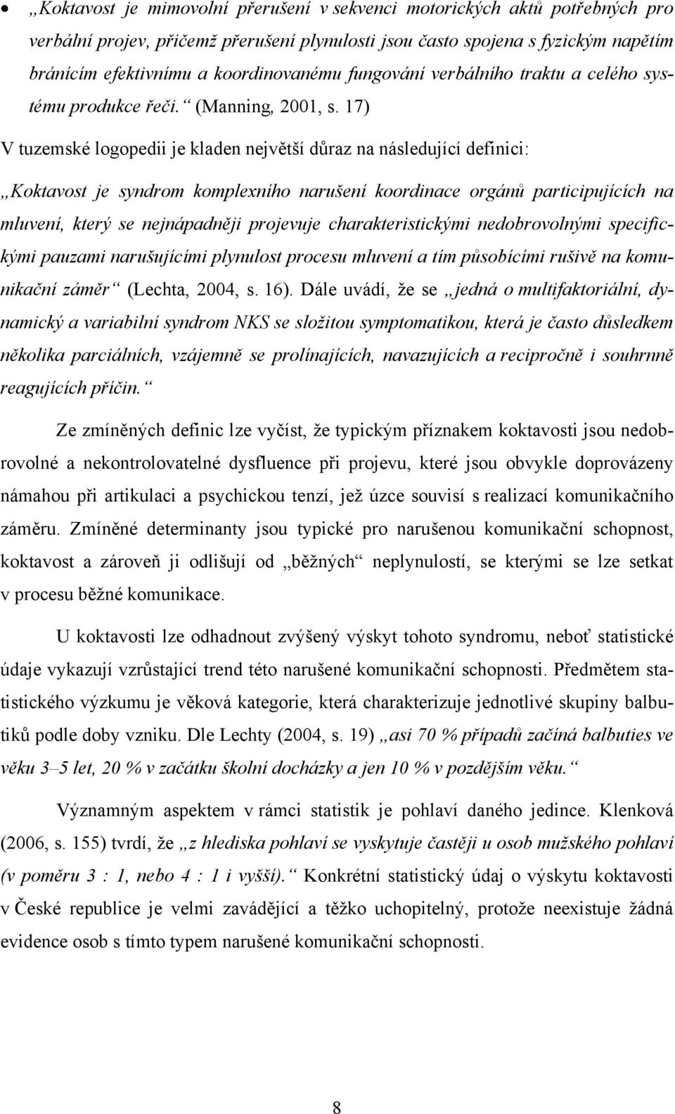 17) V tuzemské logopedii je kladen největší důraz na následující definici: Koktavost je syndrom komplexního narušení koordinace orgánů participujících na mluvení, který se nejnápadněji projevuje