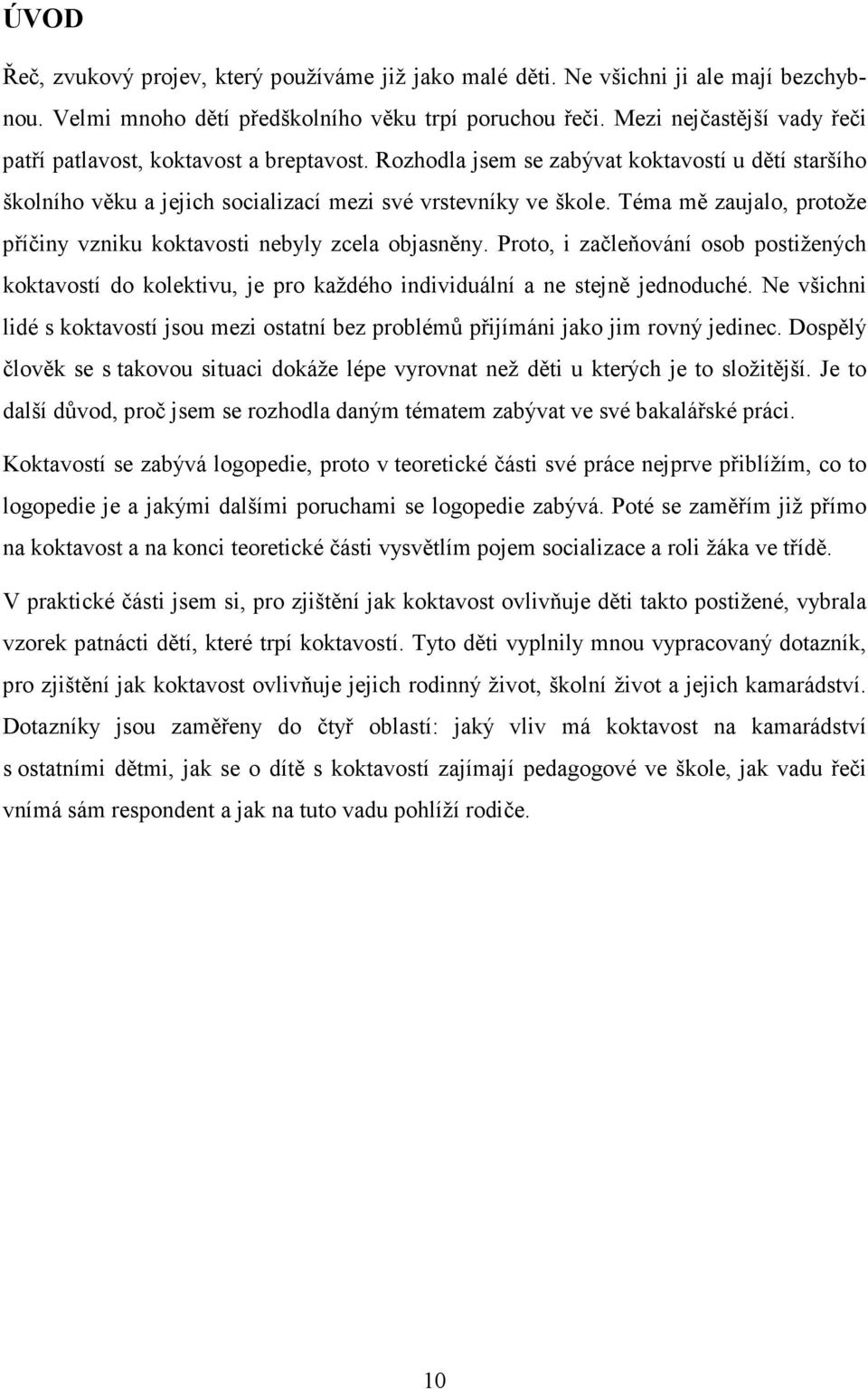 Téma mě zaujalo, protože příčiny vzniku koktavosti nebyly zcela objasněny. Proto, i začleňování osob postižených koktavostí do kolektivu, je pro každého individuální a ne stejně jednoduché.