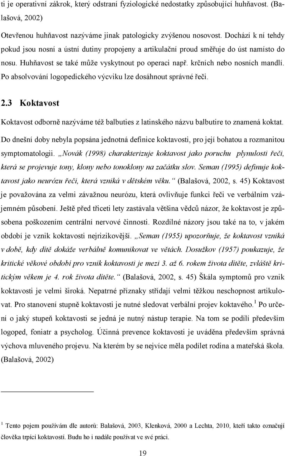 Po absolvování logopedického výcviku lze dosáhnout správné řeči. 2.3 Koktavost Koktavost odborně nazýváme též balbuties z latinského názvu balbutire to znamená koktat.