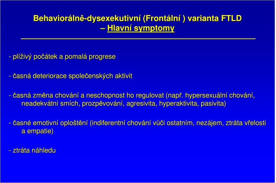 hypersexuáln lní chování, neadekvátn tní smích, prozpěvov vování,, agresivita, hyperaktivita, pasivita) -časné