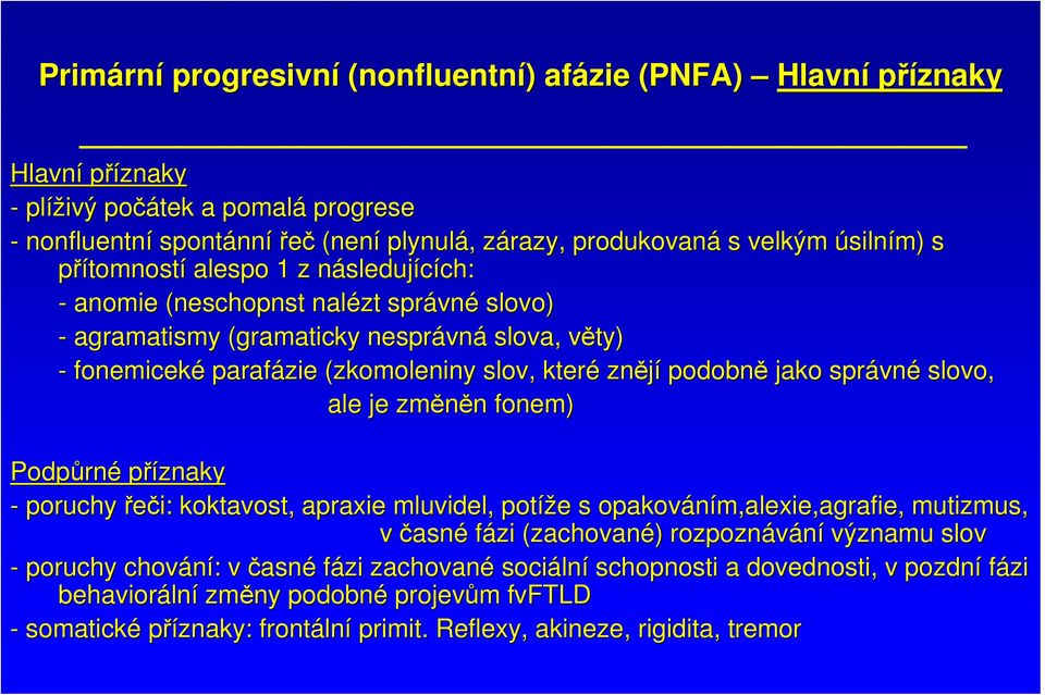 slov, které znějí podobně jako správn vné slovo, ale je změněn fonem) Podpůrn rné příznaky - poruchy řeči: koktavost, apraxie mluvidel, potíže e s opakováním, m,alexie,agrafie, mutizmus, v časné fázi