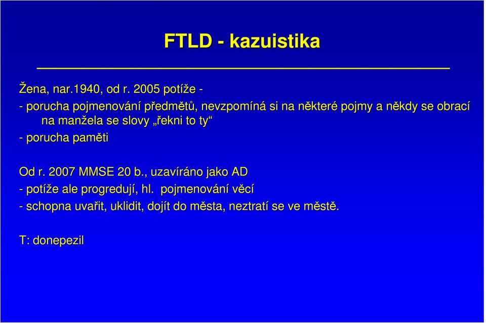 n se obrací na manžela se slovy řekni to ty - porucha paměti Od r. 2007 MMSE 20 b.