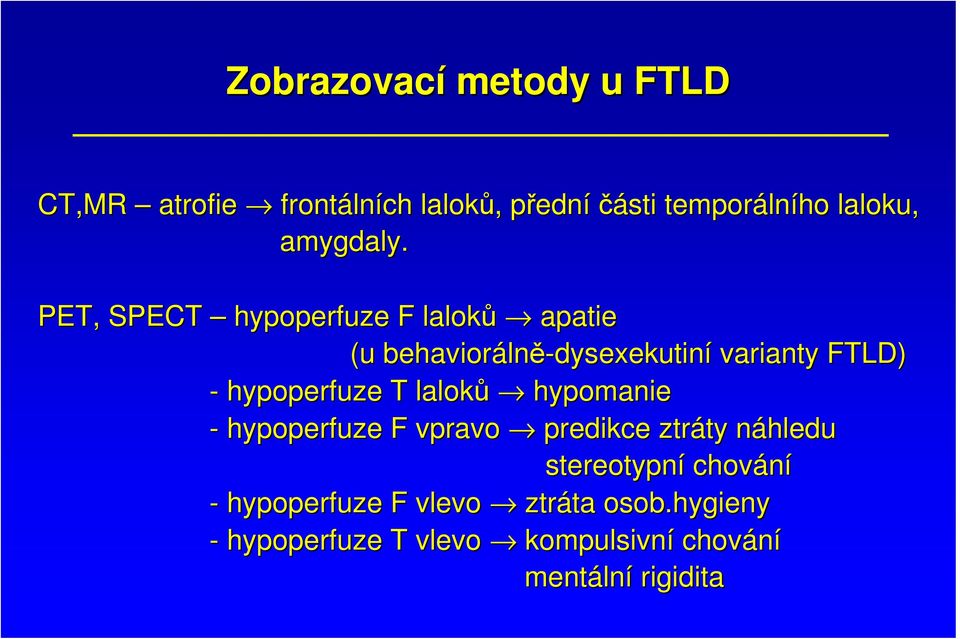 PET, SPECT hypoperfuze F laloků apatie (u behavioráln lně-dysexekutiní varianty FTLD) - hypoperfuze T