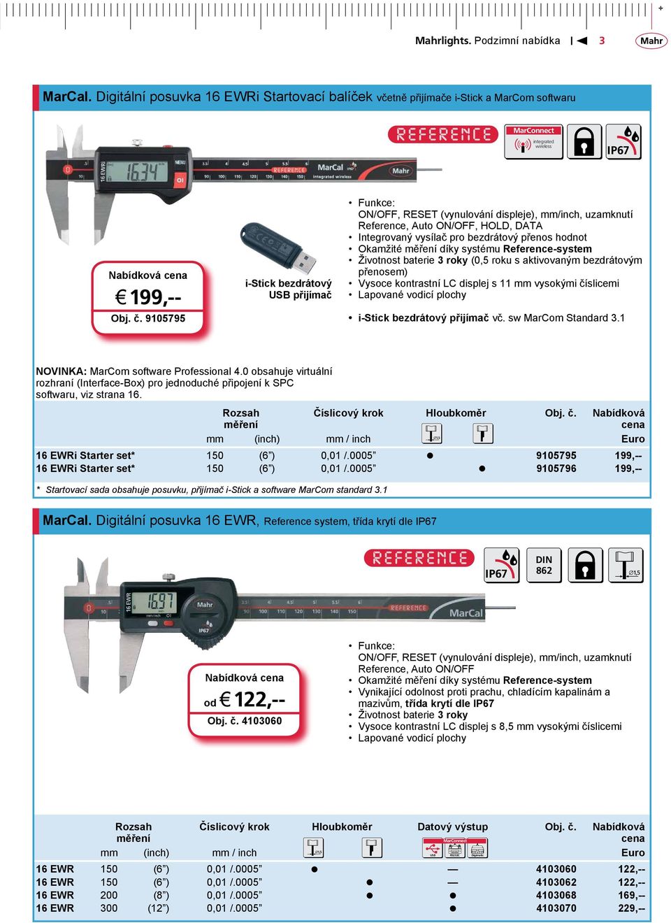 systému Reference-system Životnost baterie 3 roky (0,5 roku s aktivovaným bezdrátovým přenosem) Vysoce kontrastní LC displej s 11 mm vysokými číslicemi Lapované vodicí plochy i-stick bezdrátový