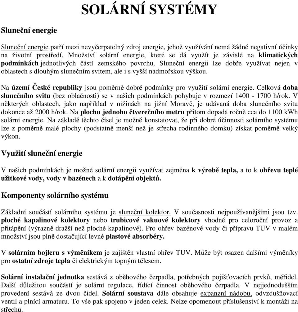 Sluneční energii lze dobře využívat nejen v oblastech s dlouhým slunečním svitem, ale i s vyšší nadmořskou výškou. Na území České republiky jsou poměrně dobré podmínky pro využití solární energie.