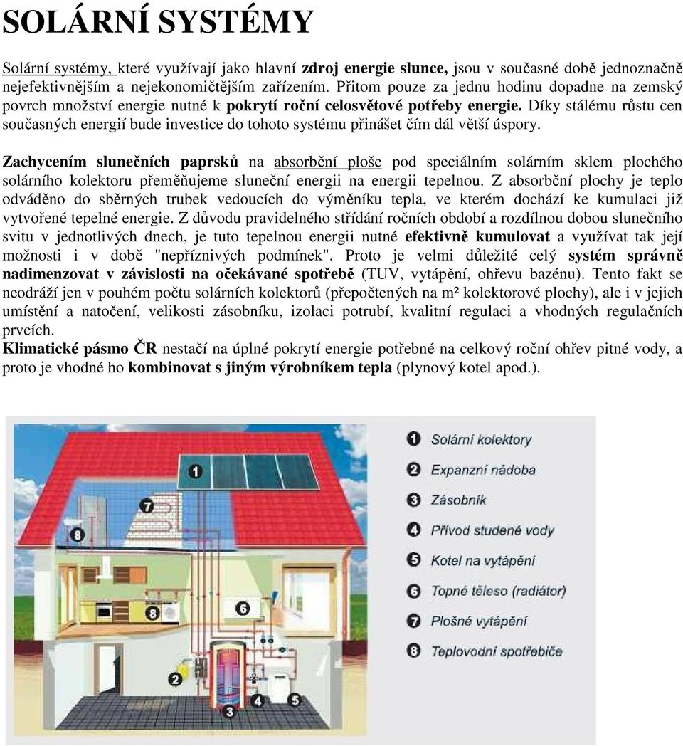 Díky stálému růstu cen současných energií bude investice do tohoto systému přinášet čím dál větší úspory.