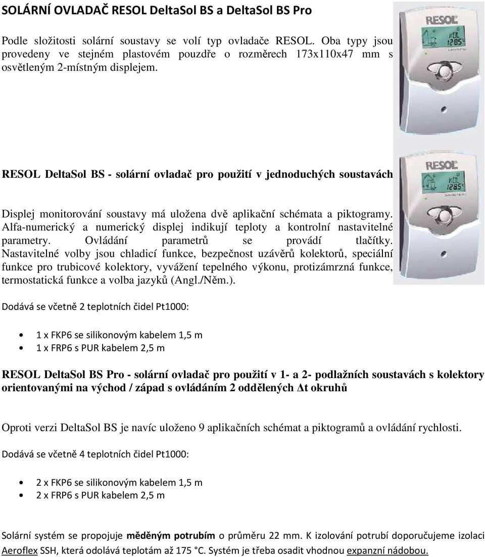 RESOL DeltaSol BS - solární ovladač pro použití v jednoduchých soustavách Displej monitorování soustavy má uložena dvě aplikační schémata a piktogramy.