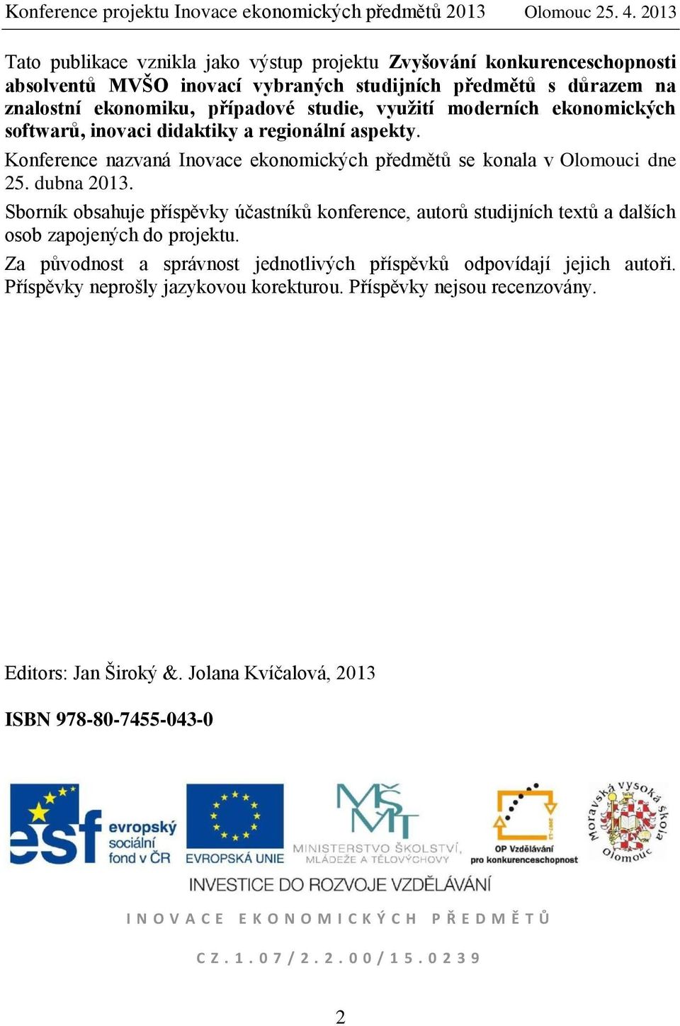 Sborník obsahuje příspěvky účastníků konference, autorů studijních textů a dalších osob zapojených do projektu. Za původnost a správnost jednotlivých příspěvků odpovídají jejich autoři.