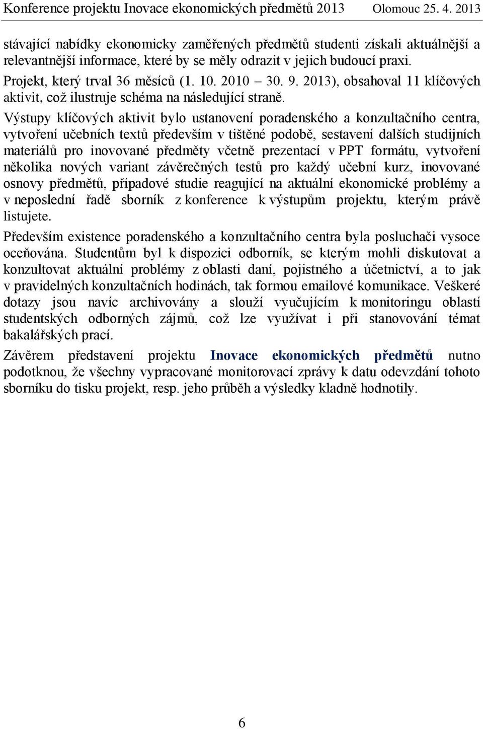 Výstupy klíčových aktivit bylo ustanovení poradenského a konzultačního centra, vytvoření učebních textů především v tištěné podobě, sestavení dalších studijních materiálů pro inovované předměty