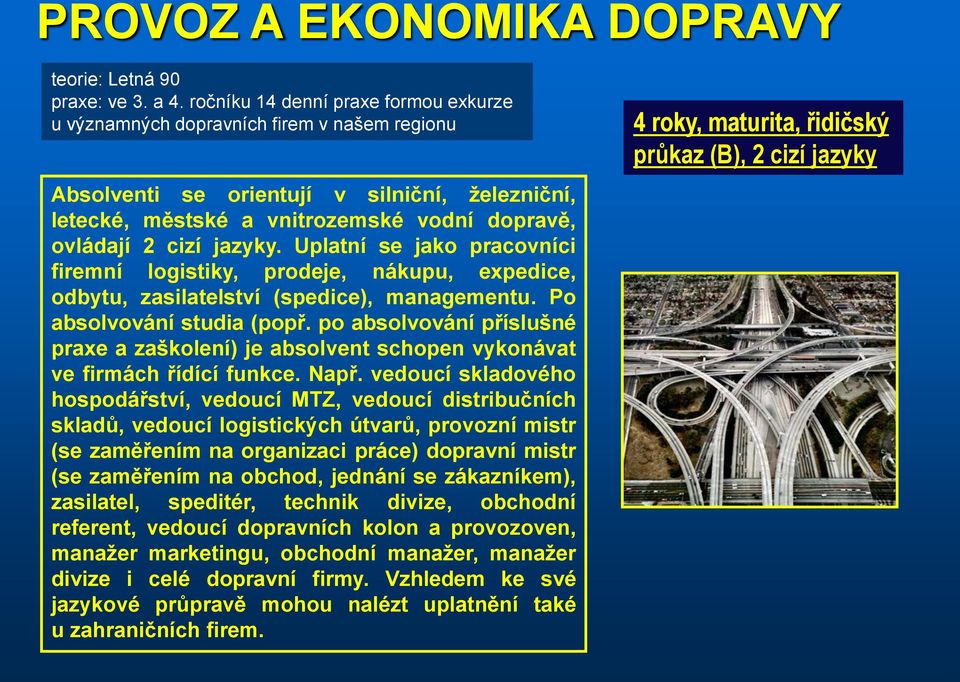 jazyky. Uplatní se jako pracovníci firemní logistiky, prodeje, nákupu, expedice, odbytu, zasilatelství (spedice), managementu. Po absolvování studia (popř.