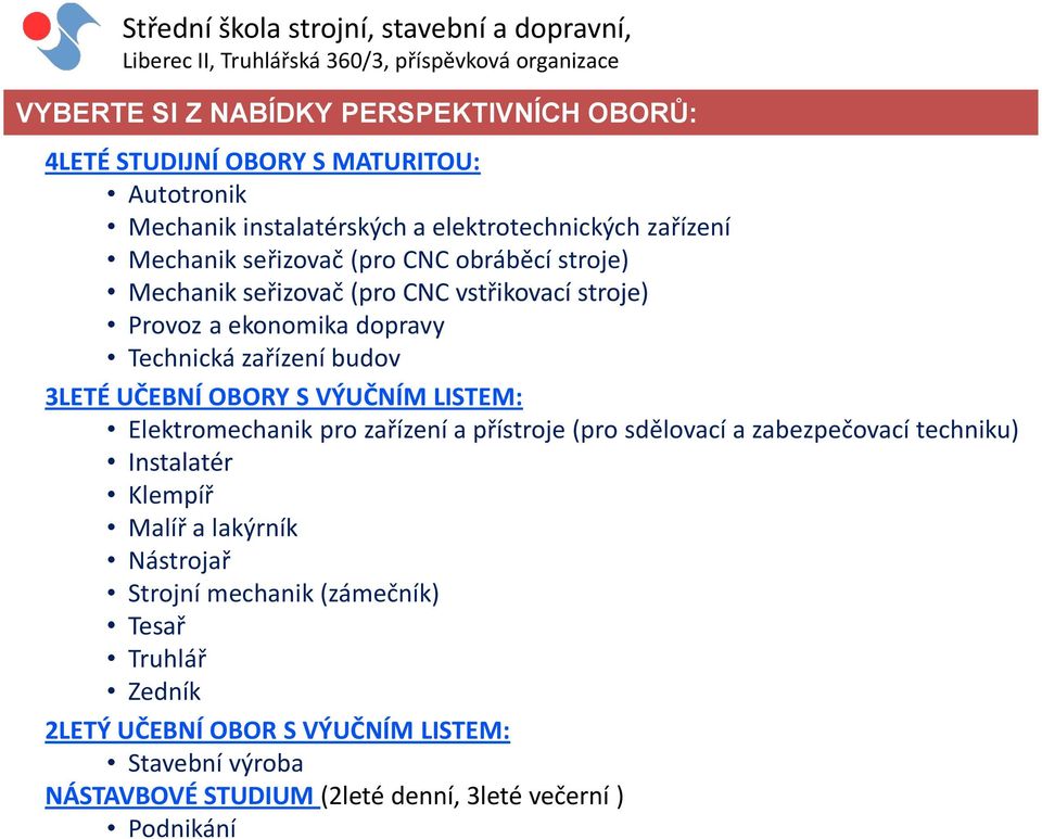 dopravy Technická zařízení budov 3LETÉ UČEBNÍ OBORY S VÝUČNÍM LISTEM: Elektromechanik pro zařízení a přístroje (pro sdělovací a zabezpečovací techniku) Instalatér Klempíř Malíř