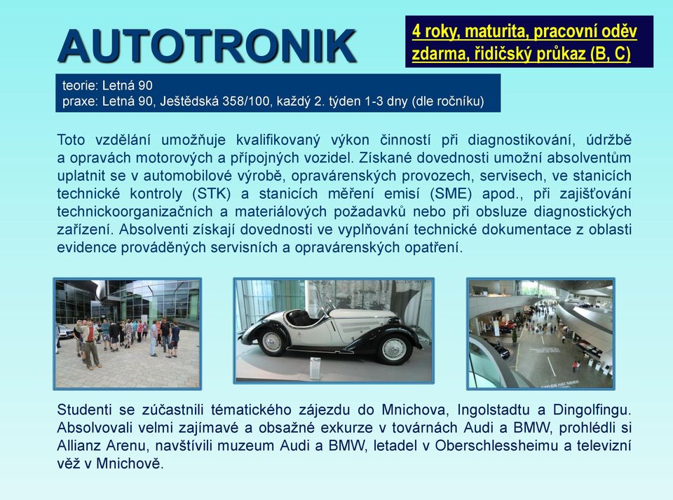 Získané dovednosti umoţní absolventům uplatnit se v automobilové výrobě, opravárenských provozech, servisech, ve stanicích technické kontroly (STK) a stanicích měření emisí (SME) apod.