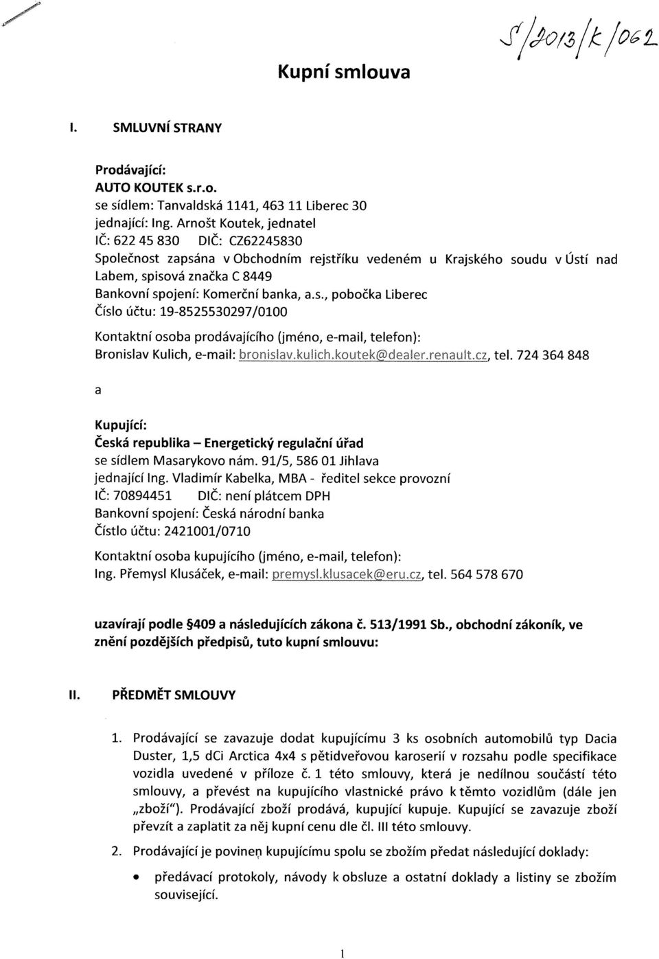 zapsána v Obchodním rejstříku vedeném u Krajského soudu v Ústí nad Labem, spisová značka C8449 Bankovní spojení: Komerční banka, a.s., pobočka Liberec Čísloúčtu: 19-8525530297/0100 Kontaktní osoba prodávajícího (jméno, e-mail, telefon): Bronislav Kulich, e-mail: =--~~~~~~~c.