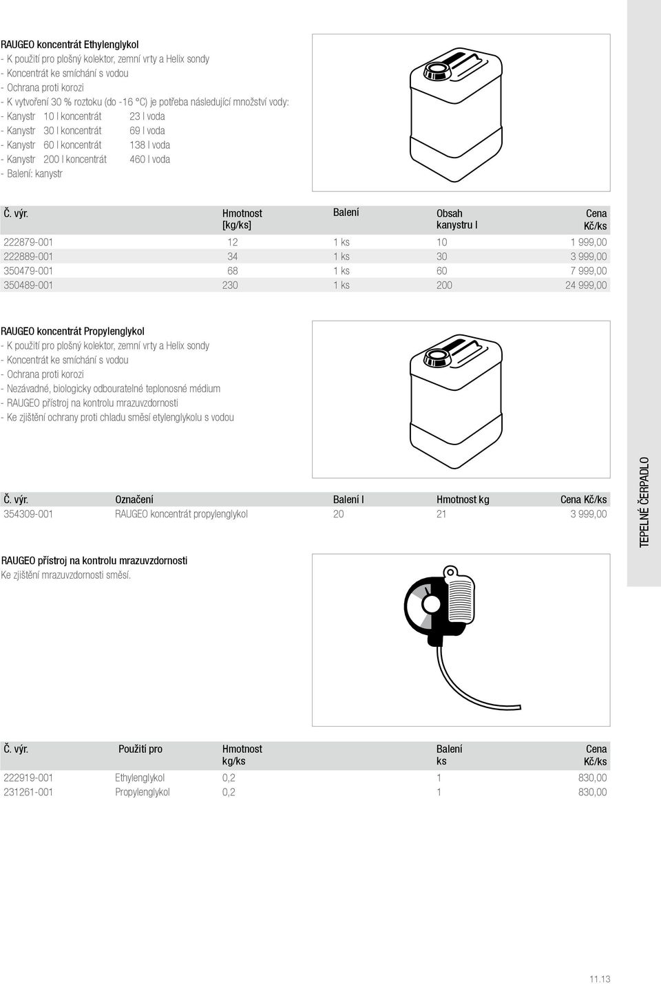 Obsah kanystru l 222879-001 12 1 ks 10 1 999,00 222889-001 34 1 ks 30 3 999,00 350479-001 68 1 ks 60 7 999,00 350489-001 230 1 ks 200 24 999,00 RAUGEO koncentrát Propylenglykol --K použití pro plošný