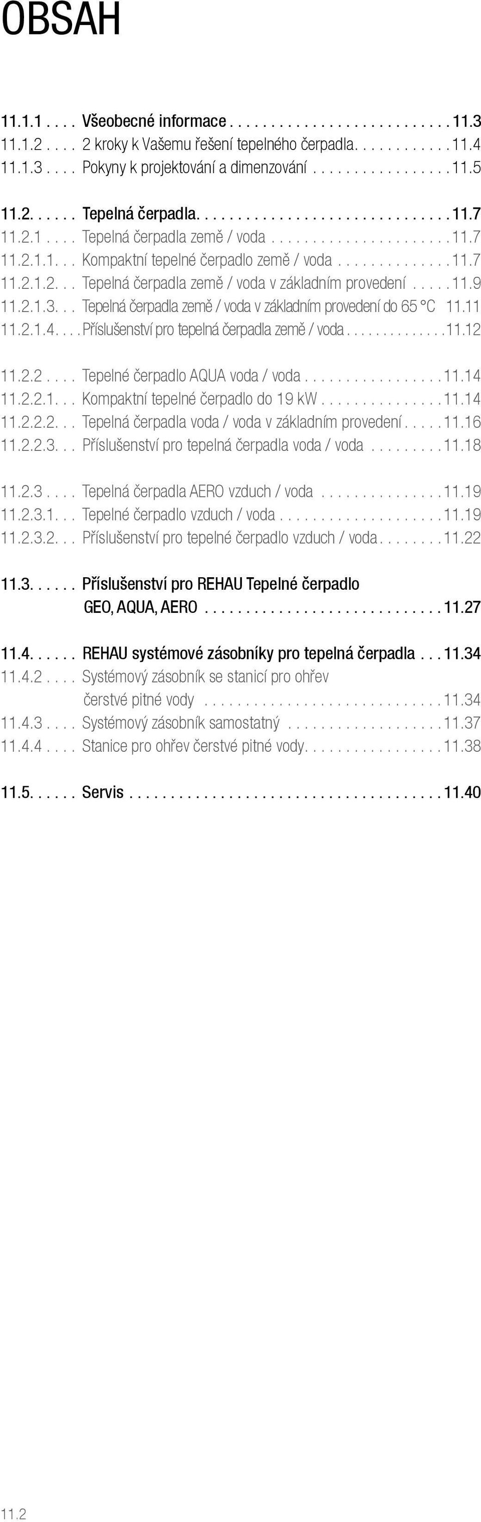 .. Tepelná čerpadla země / voda v základním provedení do 65 C 11.11 11.2.1.4...Příslušenství pro tepelná čerpadla země / voda...11.12 11.2.2.... Tepelné čerpadlo AQUA voda / voda...11.14 11.2.2.1... Kompaktní tepelné čerpadlo do 19 kw.