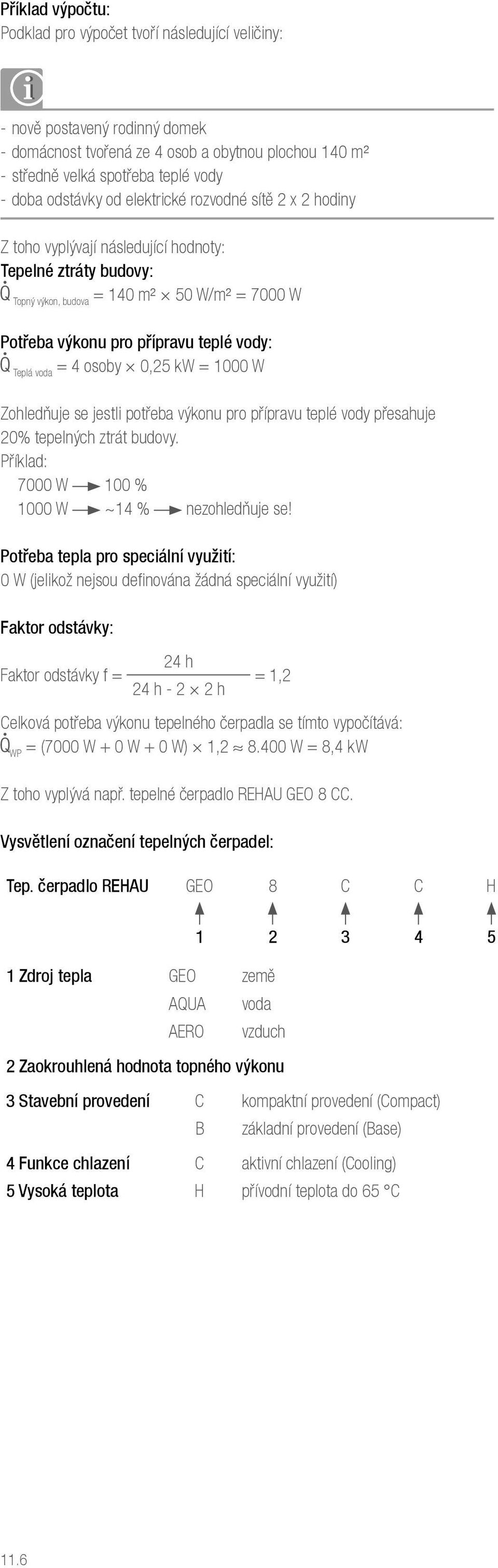 4 osoby 0,25 kw = 1000 W Zohledňuje se jestli potřeba u pro přípravu teplé vody přesahuje 20% tepelných ztrát budovy. Příklad: 7000 W 100 % 1000 W ~14 % nezohledňuje se!