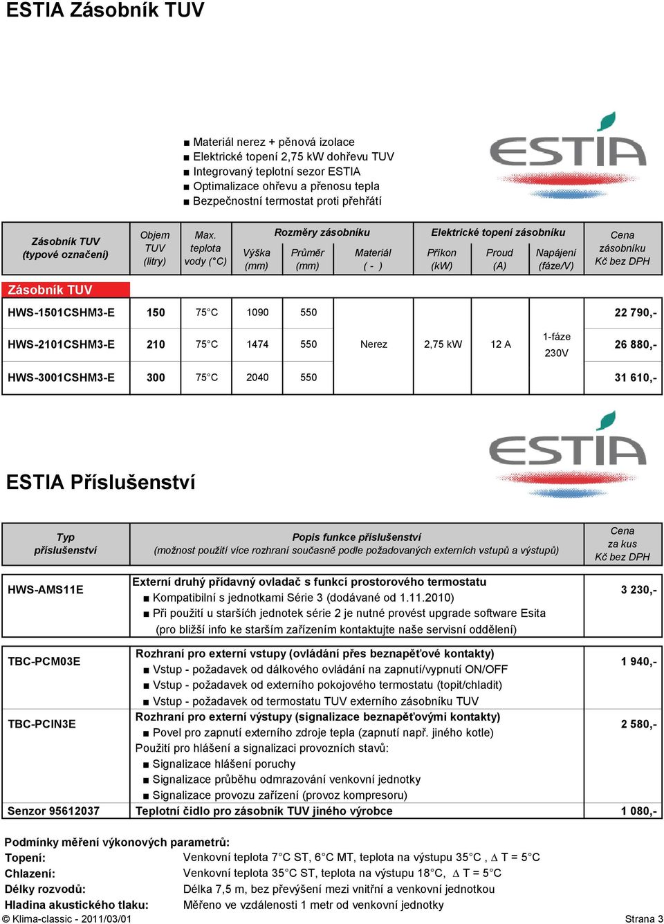 teplota vody ( C) Výška (mm) Rozměry zásobníku Průměr (mm) Materiál ( - ) Elektrické topení zásobníku Příkon (kw) Proud (A) Napájení (fáze/v) Cena zásobníku Kč bez DPH Zásobník TUV HWS-1501CSHM3-E