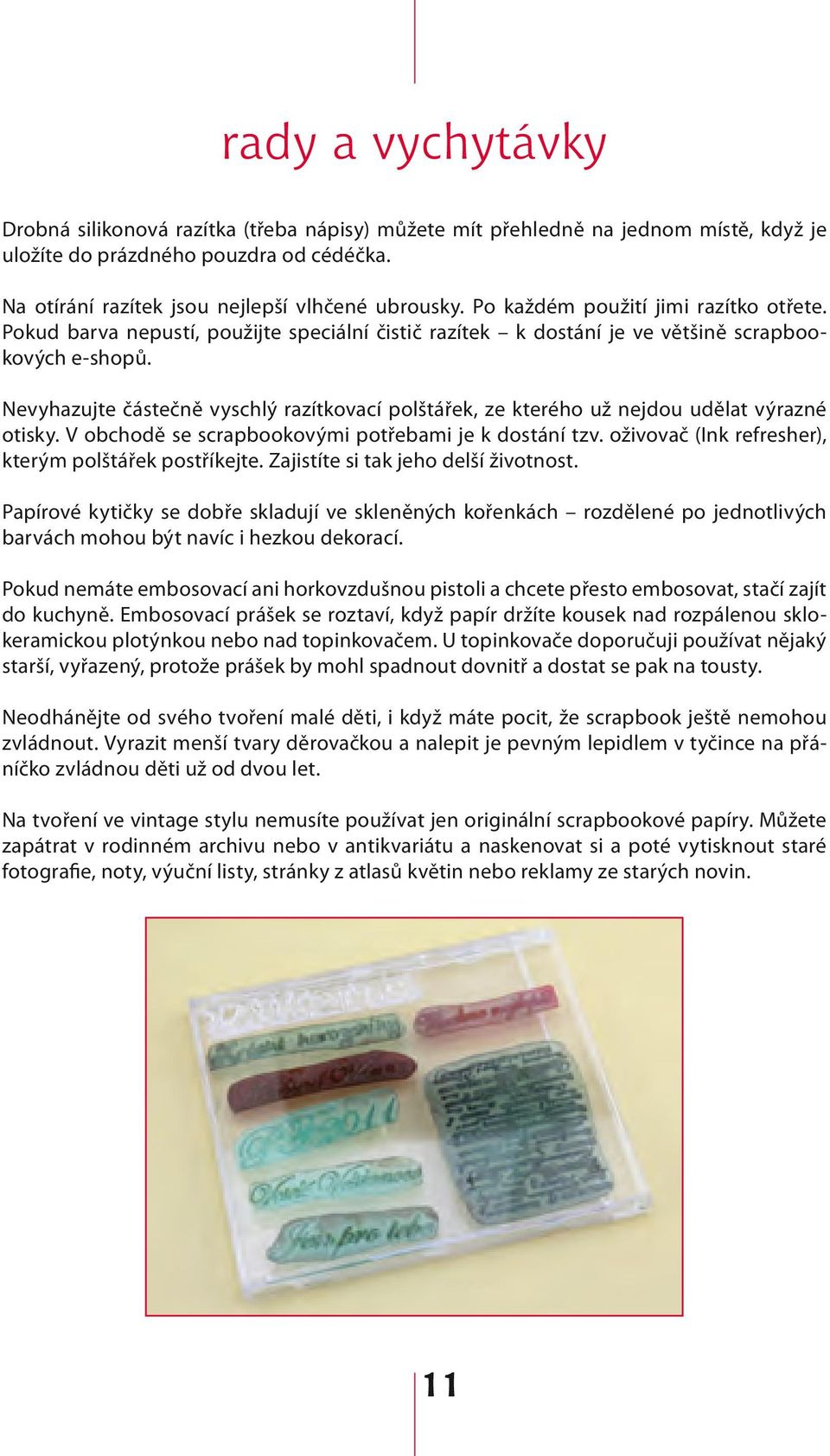 Nevyhazujte částečně vyschlý razítkovací polštářek, ze kterého už nejdou udělat výrazné otis ky. V obchodě se scrapbookovými potřebami je k dostání tzv.