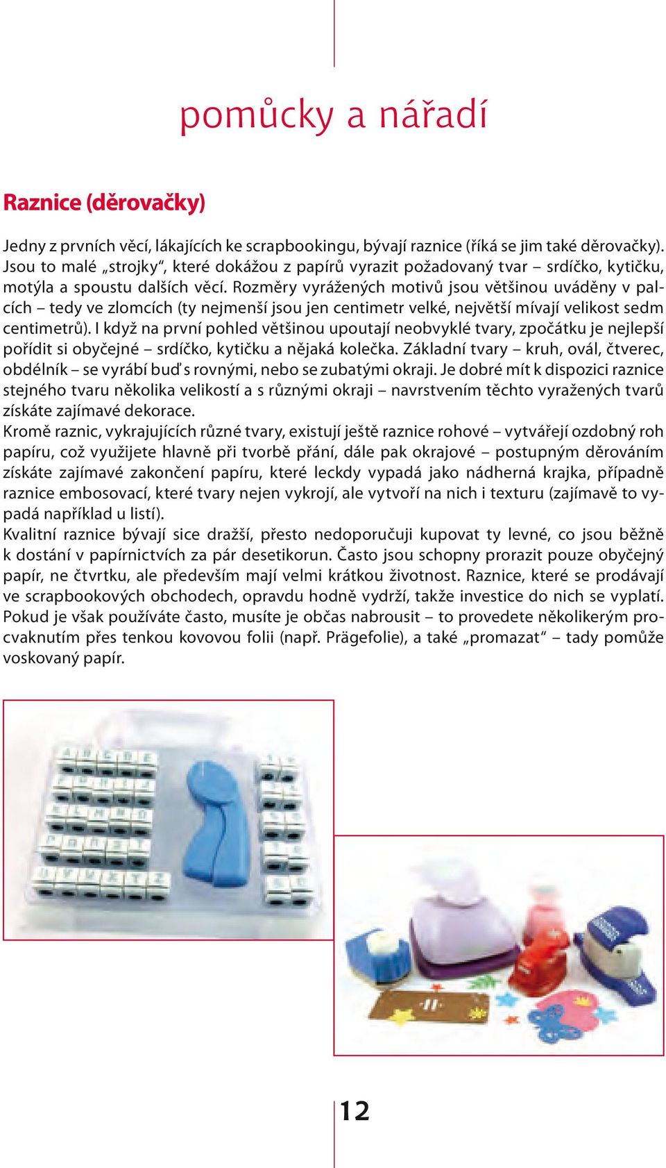 Roz měry vyrážených motivů jsou většinou uvá děny v palcích tedy ve zlomcích (ty nejmenší jsou jen centimetr velké, největší mívají velikost sedm cen ti metrů).