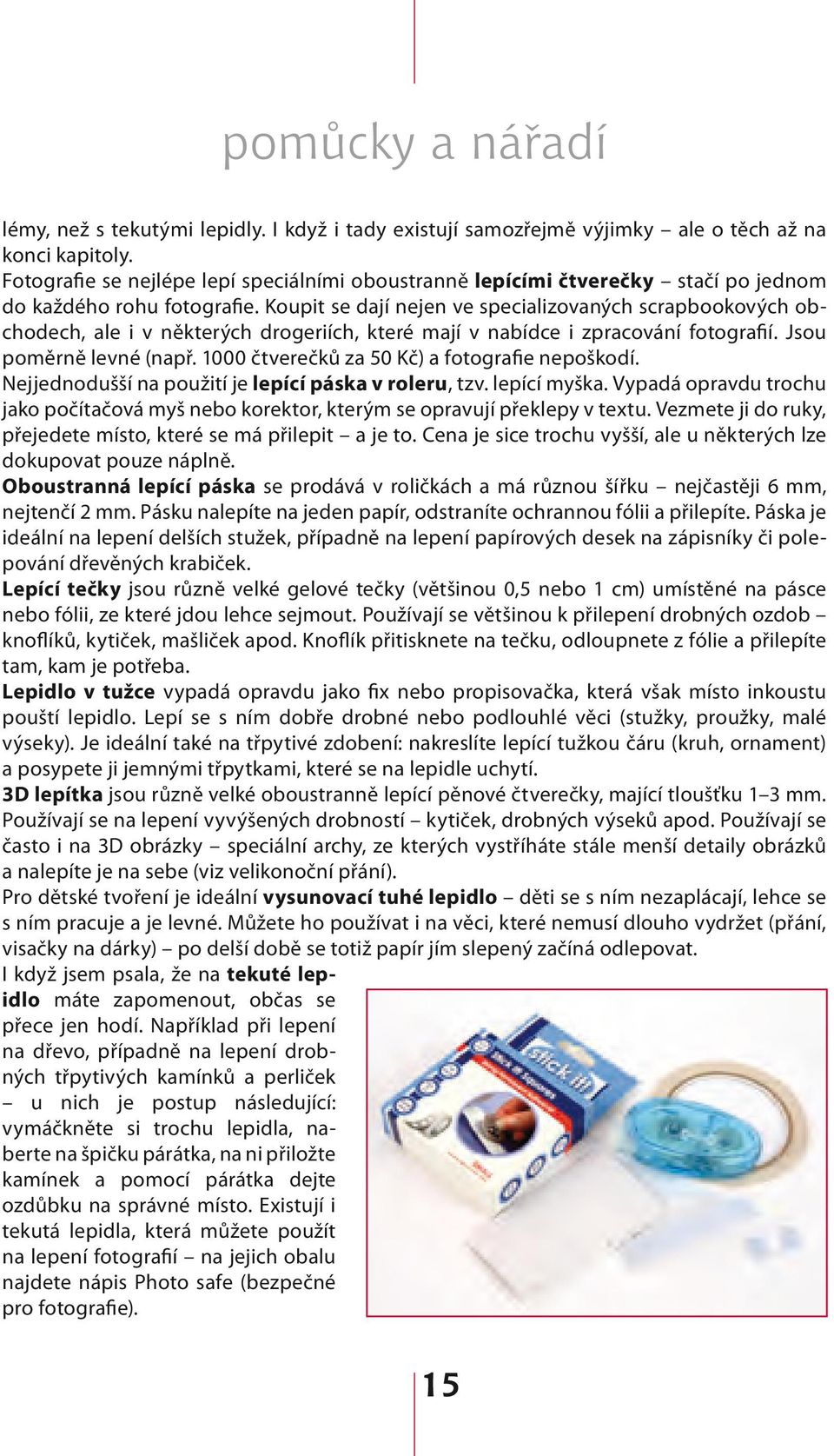 Koupit se dají nejen ve specializovaných scrapbookových obchodech, ale i v některých drogeriích, které mají v nabídce i zpracování fotografií. Jsou poměrně levné (např.