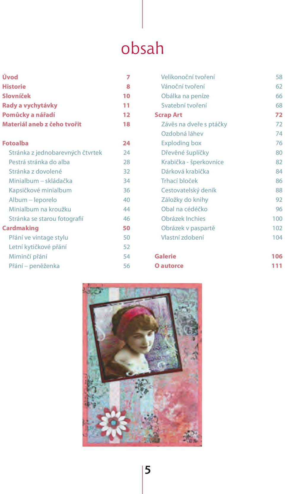 Miminčí přání 54 Přání peněženka 56 Velikonoční tvoření 58 Vánoční tvoření 62 Obálka na peníze 66 Svatební tvoření 68 Scrap Art 72 Závěs na dveře s ptáčky 72 Ozdobná láhev 74 Exploding box 76 Dřevěné