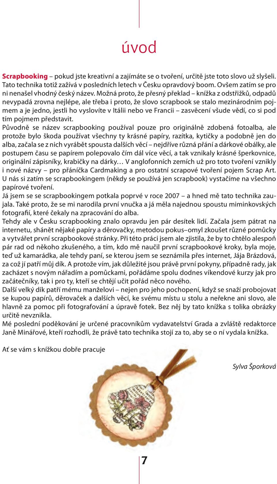 Možná proto, že přesný překlad knížka z odstřižků, odpadů nevypadá zrovna nejlépe, ale třeba i proto, že slovo scrapbook se stalo mezinárodním pojmem a je jedno, jestli ho vyslovíte v Itálii nebo ve