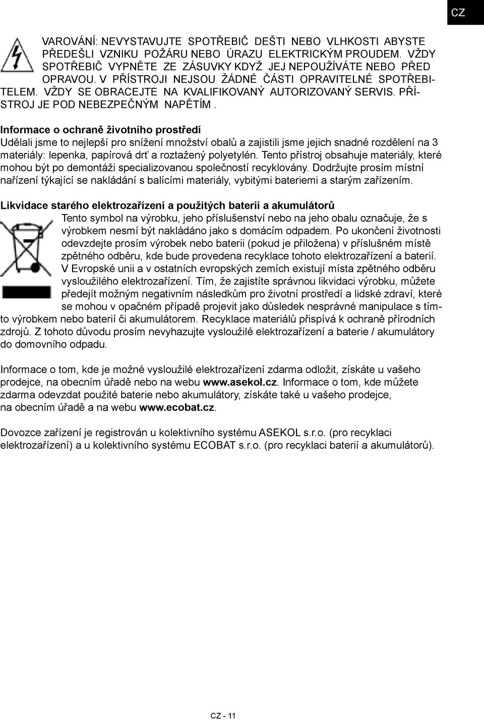 Informace o ochraně životního prostředí Udělali jsme to nejlepší pro snížení množství obalů a zajistili jsme jejich snadné rozdělení na 3 materiály: lepenka, papírová drť a roztažený polyetylén.