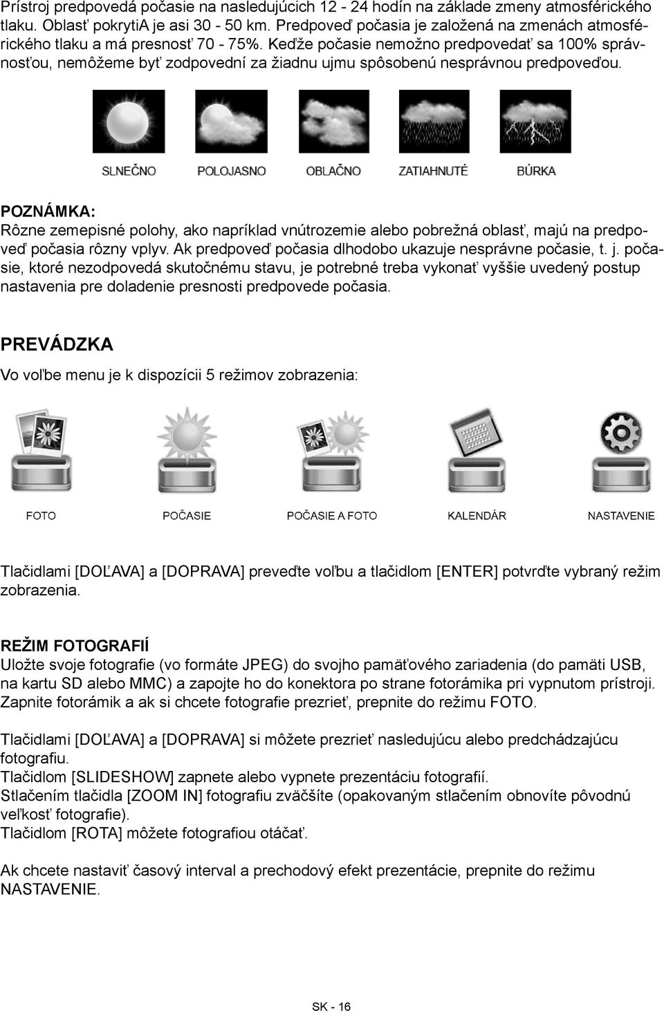 Keďže počasie nemožno predpovedať sa 100% správnosťou, nemôžeme byť zodpovední za žiadnu ujmu spôsobenú nesprávnou predpoveďou.