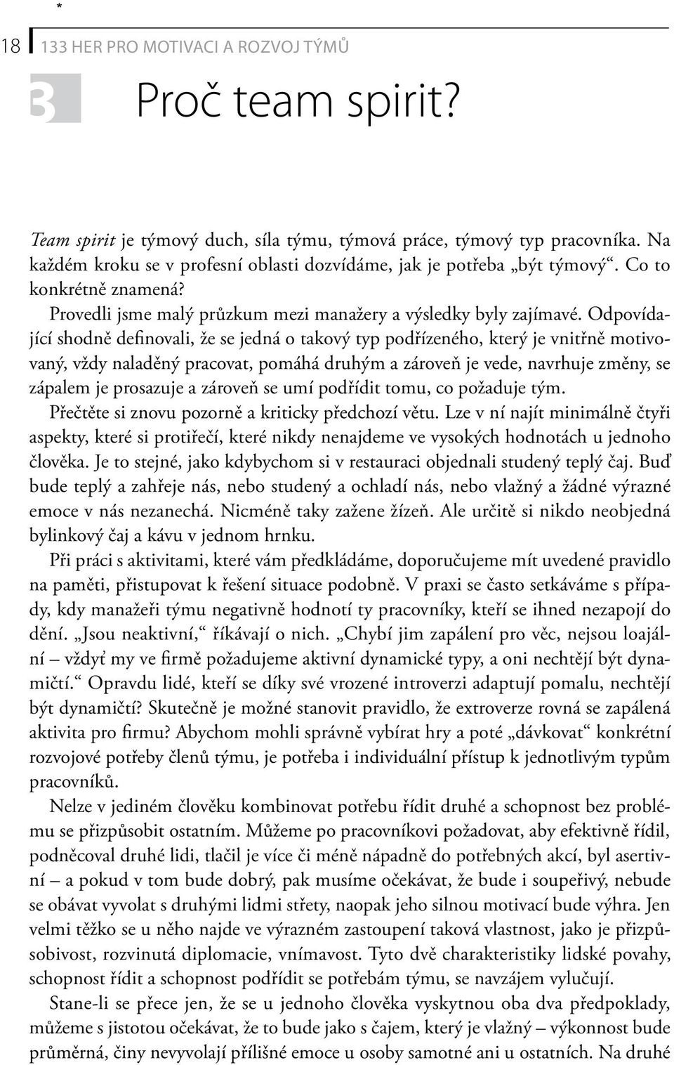 Odpovídající shodně definovali, že se jedná o takový typ podřízeného, který je vnitřně motivovaný, vždy naladěný pracovat, pomáhá druhým a zároveň je vede, navrhuje změny, se zápalem je prosazuje a