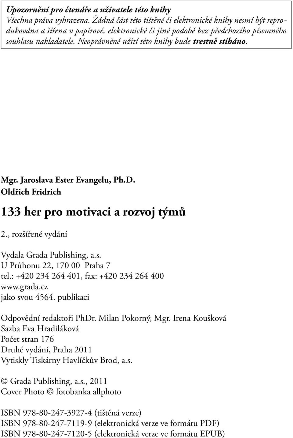 Neoprávněné užití této knihy bude trestně stíháno. Mgr. Jaroslava Ester Evangelu, Ph.D. Oldřich Fridrich 133 her pro motivaci a rozvoj týmů 2., rozšířené vydání Vydala Grada Publishing, a.s. U Průhonu 22, 170 00 Praha 7 tel.