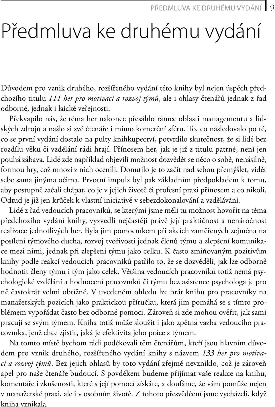 To, co následovalo po té, co se první vydání dostalo na pulty knihkupectví, potvrdilo skutečnost, že si lidé bez rozdílu věku či vzdělání rádi hrají.