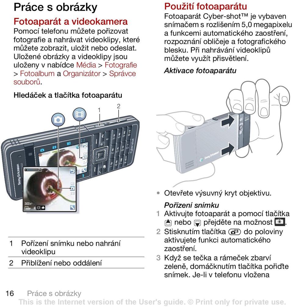 Hledáček a tlačítka fotoaparátu 2 1 Použití fotoaparátu Fotoaparát Cyber-shot je vybaven snímačem s rozlišením 5,0 megapixelu a funkcemi automatického zaostření, rozpoznání obličeje a fotografického