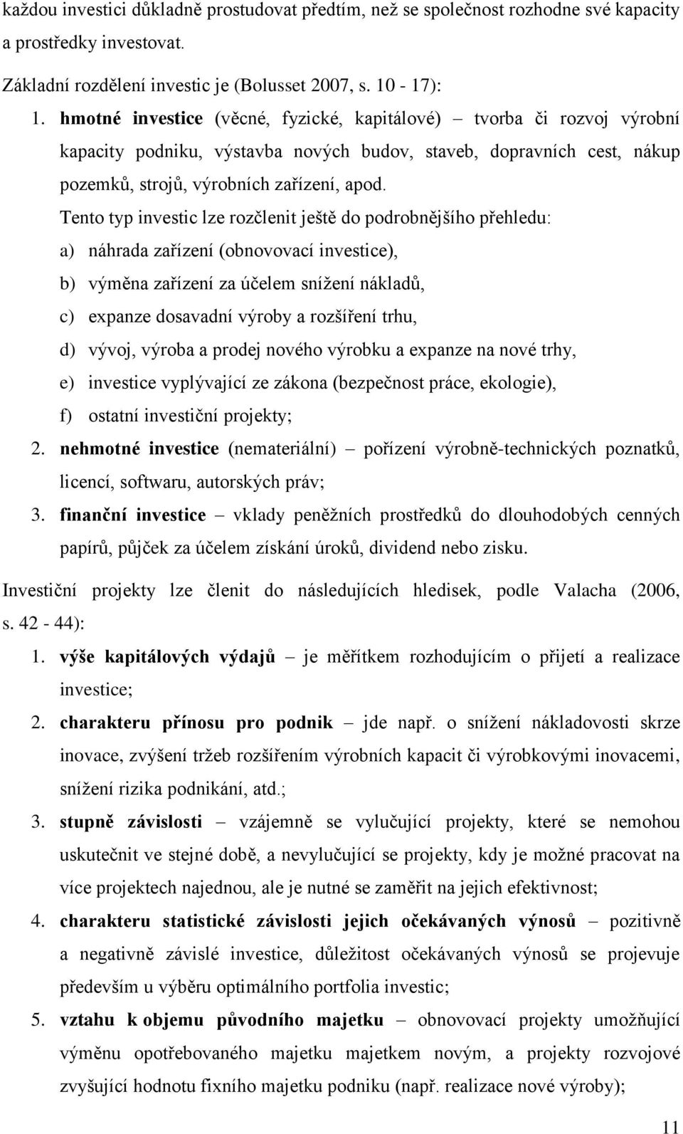 Tento typ investic lze rozčlenit ještě do podrobnějšího přehledu: a) náhrada zařízení (obnovovací investice), b) výměna zařízení za účelem snížení nákladů, c) expanze dosavadní výroby a rozšíření