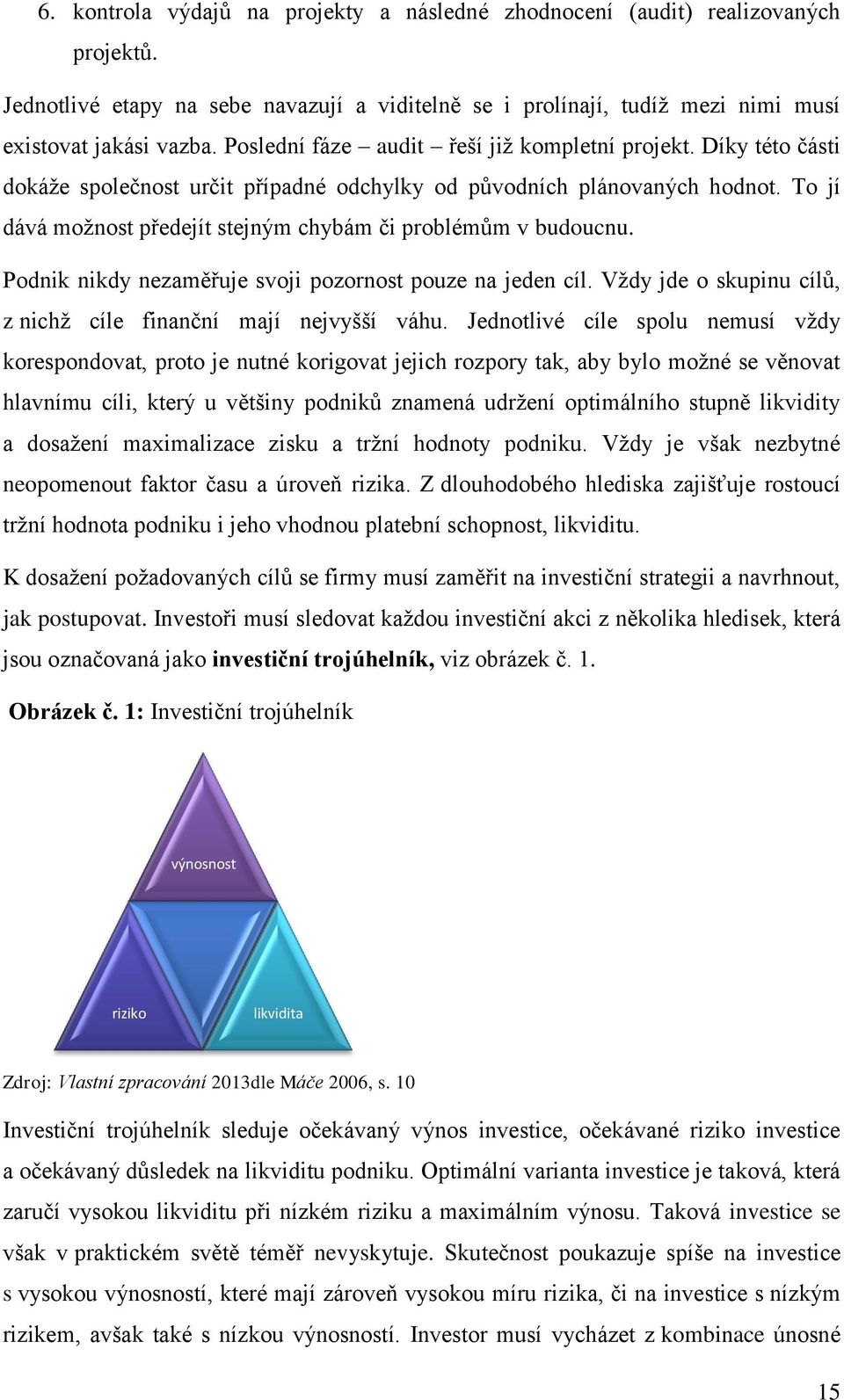 To jí dává možnost předejít stejným chybám či problémům v budoucnu. Podnik nikdy nezaměřuje svoji pozornost pouze na jeden cíl. Vždy jde o skupinu cílů, z nichž cíle finanční mají nejvyšší váhu.