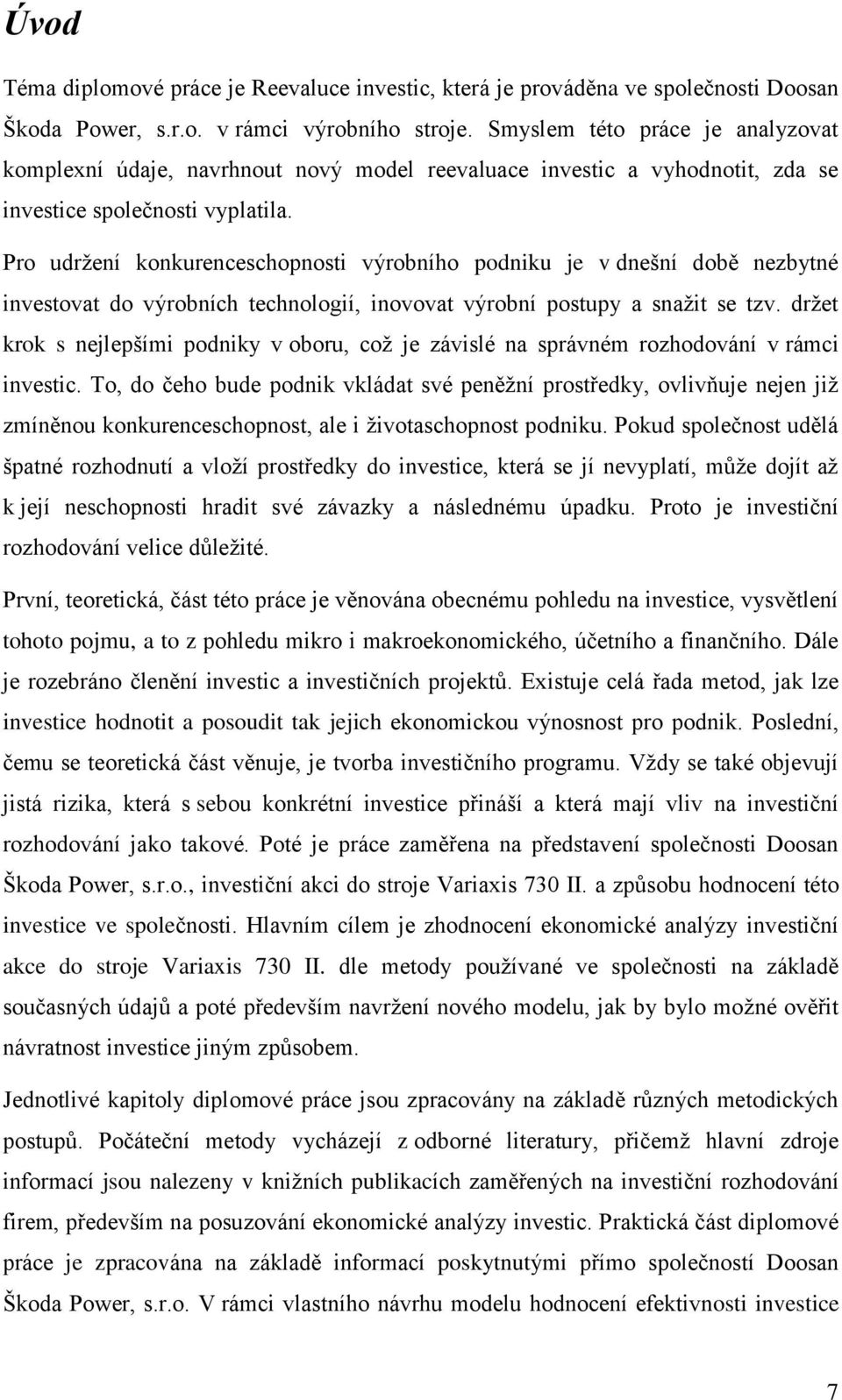 Pro udržení konkurenceschopnosti výrobního podniku je v dnešní době nezbytné investovat do výrobních technologií, inovovat výrobní postupy a snažit se tzv.