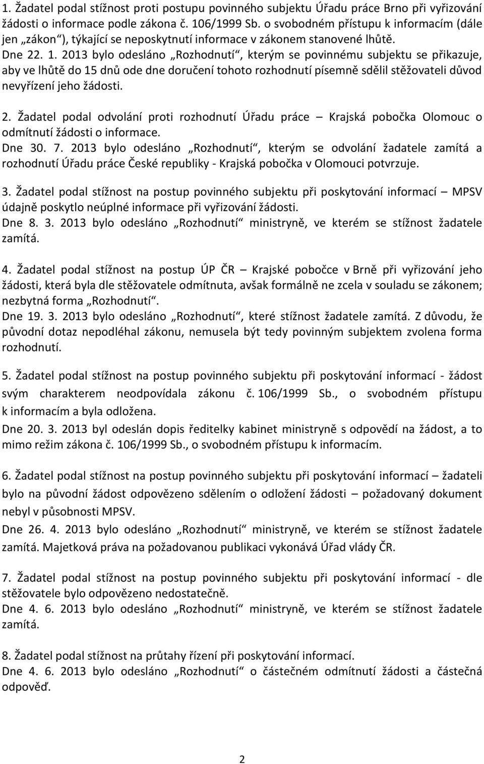 2013 bylo odesláno Rozhodnutí, kterým se povinnému subjektu se přikazuje, aby ve lhůtě do 15 dnů ode dne doručení tohoto rozhodnutí písemně sdělil stěžovateli důvod nevyřízení jeho žádosti. 2.