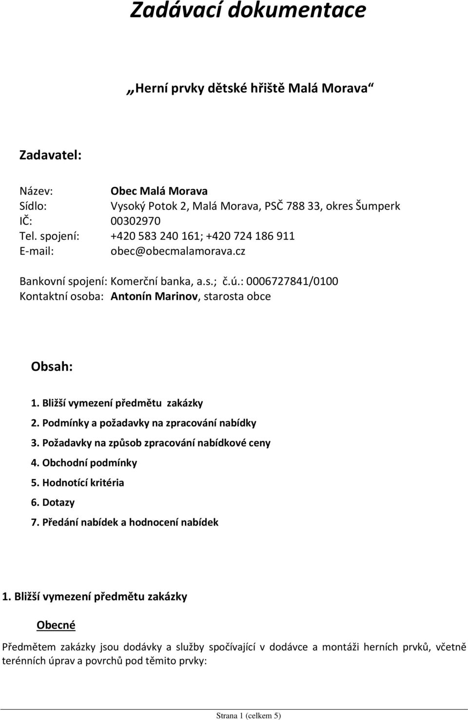 Bližší vymezení předmětu zakázky 2. Podmínky a požadavky na zpracování nabídky 3. Požadavky na způsob zpracování nabídkové ceny 4. Obchodní podmínky 5. Hodnotící kritéria 6. Dotazy 7.