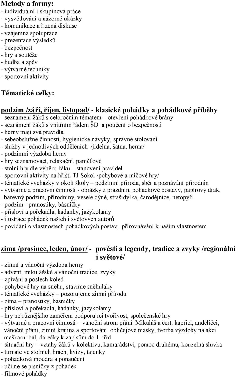 seznámení žáků s vnitřním řádem ŠD a poučení o bezpečnosti - herny mají svá pravidla - sebeobslužné činnosti, hygienické návyky, správné stolování - služby v jednotlivých odděleních /jídelna, šatna,