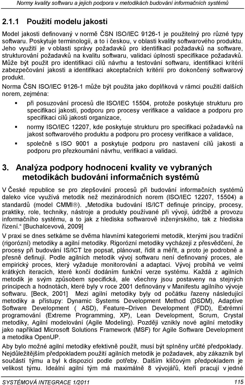 Jeho využití je v oblasti správy požadavků pro identifikaci požadavků na software, strukturování požadavků na kvalitu softwaru, validaci úplnosti specifikace požadavků.