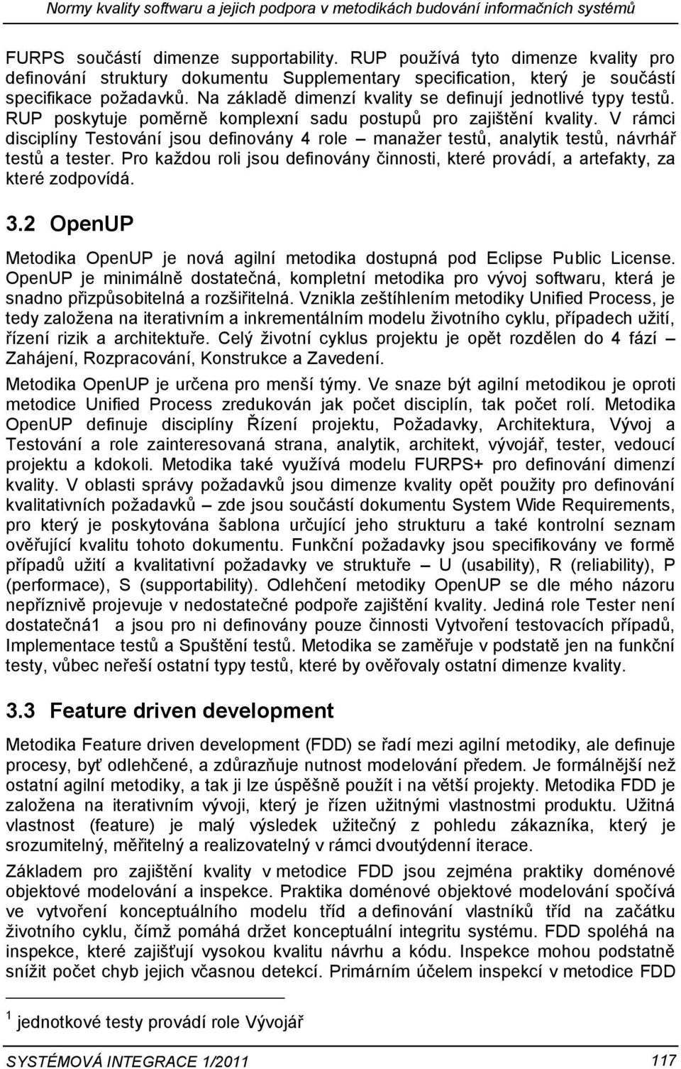 RUP poskytuje poměrně komplexní sadu postupů pro zajištění kvality. V rámci disciplíny Testování jsou definovány 4 role manažer testů, analytik testů, návrhář testů a tester.