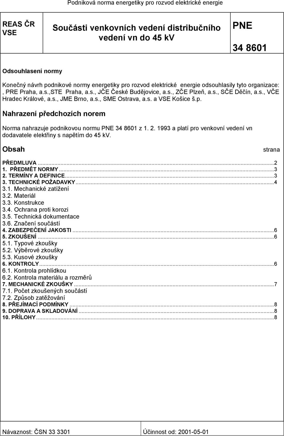 s., SME Ostrava, a.s. a VSE Košice š.p. Nahrazení předchozích norem Norma nahrazuje podnikovou normu PNE 34 8601 z 1. 2. 1993 a platí pro venkovní vedení vn dodavatele elektřiny s napětím do 45 kv.