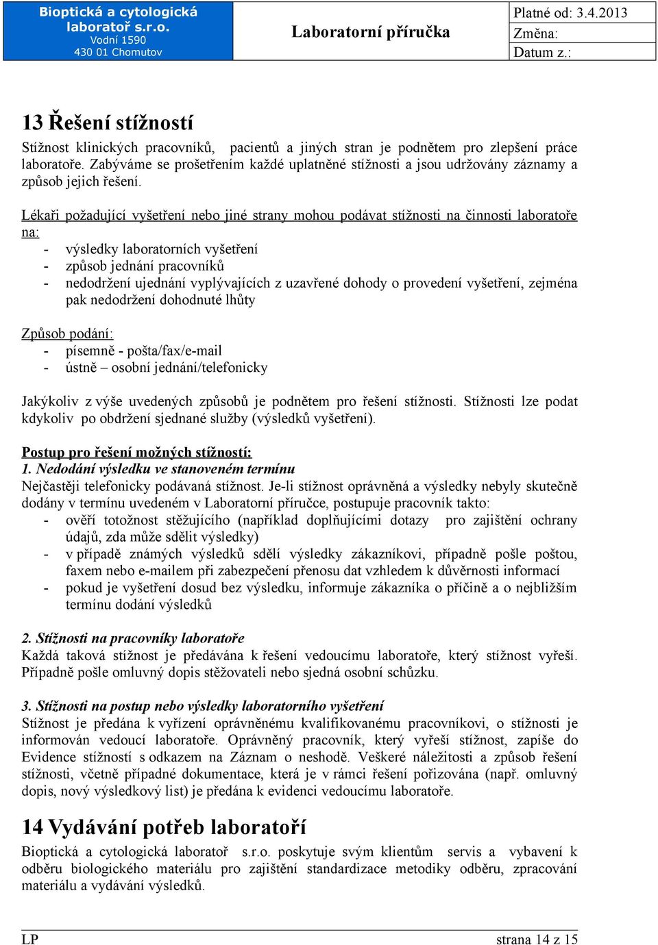 Lékaři požadující vyšetření nebo jiné strany mohou podávat stížnosti na činnosti laboratoře na: - výsledky laboratorních vyšetření - způsob jednání pracovníků - nedodržení ujednání vyplývajících z